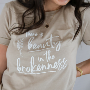 "There is Beauty in the Brokenness" T-Shirt